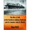 The Rise  And  Fall Of The Southern Indiana Railroad And It's Founder John R. Walsh door Ron Bell