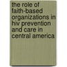 The Role Of Faith-Based Organizations In Hiv Prevention And Care In Central America door Kathryn Pitkin Pitkin Derose