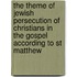 The Theme of Jewish Persecution of Christians in the Gospel According to St Matthew