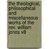 The Theological, Philosophical And Miscellaneous Works Of The Rev. William Jones V8