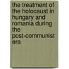 The Treatment of the Holocaust in Hungary and Romania During the Post-Communist Era door Randolph L. Braham