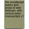 The Uncollected Poetry And Prose Of Walt Whitman: With Various Early Manuscripts V1 door Walt Whitman