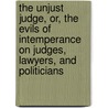The Unjust Judge, Or, The Evils Of Intemperance On Judges, Lawyers, And Politicians by William Stevens