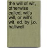 The Will Of Wit, Otherwise Called, Wit's Will, Or Will's Wit, Ed. By J.O. Halliwell door Nicholas Breton