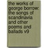 The Works Of George Borrow: The Songs Of Scandinavia And Other Poems And Ballads V9