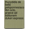 Thucydidis De Bello Peloponnesiaco Libri Octo, Graece Ad Editionem Dukeri Expressi. by Thucydides