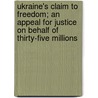 Ukraine's Claim To Freedom; An Appeal For Justice On Behalf Of Thirty-Five Millions by Edwin Bjorkman