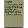 Unsere Muttersprache 6. Neubearbeitung. Schülerbuch. Sachsen. Neue Rechtschreibung by Unknown