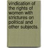 Vindication Of The Rights Of Women With Strictures On Political And Other Subjects.