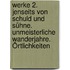 Werke 2. Jenseits von Schuld und Sühne. Unmeisterliche Wanderjahre. Örtlichkeiten
