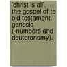 'Christ Is All'. The Gospel Of Te Old Testament. Genesis (-Numbers And Deuteronomy). door Henry Law