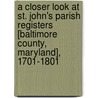 A Closer Look At St. John's Parish Registers [Baltimore County, Maryland], 1701-1801 door Henry C. Peden Jr