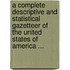A Complete Descriptive And Statistical Gazetteer Of The United States Of America ...