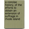 A Concise History, Of The Efforts To Obtain An Extension Of Suffrage In Rhode Island door Jacob Frieze