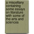 A Miscellany Containing Some Essays On Literature With Some Of The Arts And Sciences