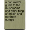 A Naturalist's Guide To The Mushrooms And Other Fungi Of Britain And Northern Europe door Paul Sterry