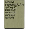 Aeschyli Tragoediã¯Â¿Â½ Quã¯Â¿Â½ Supersunt Recensuit Varietate Lectionis by Thomas George Aeschylus