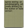 Agnes Waring; An Autobiography, Ed. [Really Written] By The Author Of 'Kate Vernon'. door Annie French Hector