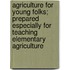 Agriculture For Young Folks; Prepared Especially For Teaching Elementary Agriculture