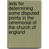Aids For Determining Some Disputed Points In The Ceremonial Of The Church Of England door William Goode
