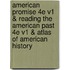 American Promise 4e V1 & Reading the American Past 4e V1 & Atlas of American History