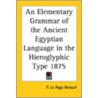 An Elementary Grammar Of The Ancient Egyptian Language In The Hieroglyphic Type 1875 door P. Le Page Renouf