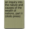 An Inquiry Into The Nature And Causes Of The Wealth Of Nations, Part Ii (Dodo Press) door Adam Smith