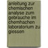 Anleitung Zur Chemischen Analyse Zum Gebrauche Im Chemhachen Laboratorium Zu Giessen