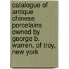 Catalogue Of Antique Chinese Porcelains Owned By George B. Warren, Of Troy, New York door George B. Warren
