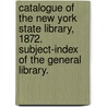 Catalogue Of The New York State Library, 1872. Subject-Index Of The General Library. door New York State Library.