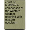 Christ or Buddha? a Comparison of the Western Wisdom Teaching with Eastern Occultism by Annett C. Rich