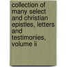 Collection Of Many Select And Christian Epistles, Letters And Testimonies, Volume Ii by George Fox