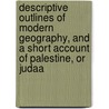 Descriptive Outlines Of Modern Geography, And A Short Account Of Palestine, Or Judaa door Thomas Clair St. Macdougal