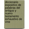 Diccionario Expositivo de Palabras del Antiguo y Nuevo Testamento Exhaustivo de Vine by William E. Vine