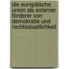 Die Europäische Union als externer Förderer von Demokratie und Rechtsstaatlichkeit by André Franz