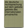 Die deutsche Rechtsprechung auf dem Gebiete Gebiete des Internationalen Privatrechts by Unknown