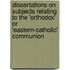 Dissertations On Subjects Relating To The 'Orthodox' Or 'Eastern-Catholic' Communion