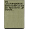 Drei Volkswirthschaftliche Denkschriften Aus Der Zeit Heinrichs Viii. Von England... by Reinhold Pauli
