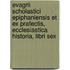 Evagrii Scholastici Epiphaniensis Et Ex Prafectis, Ecclesiastica Historia, Libri Sex