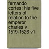 Fernando Cortes: His Five Letters Of Relation To The Emperor Charles V  1519-1526 V1 by Unknown