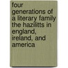 Four Generations Of A Literary Family The Hazilitts In England, Ireland, And America by William Carew Hazlitt