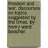 Freedom And War. Discourses On Topics Suggested By The Times. By Henry Ward Beecher.