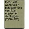 Friedr. Wilh. Weber Als A Bersetzer Und Vermittler Englischer Dichtungen [Microform] door Onbekend