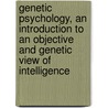 Genetic Psychology, An Introduction To An Objective And Genetic View Of Intelligence door Onbekend