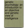 Genetic Psychology; An Introduction To An Objective And Genetic View Of Intelligence by Edwin Asbury Kirkpatrick