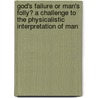 God's Failure Or Man's Folly? A Challenge To The Physicalistic Interpretation Of Man by Helge Lundholm