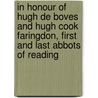 In Honour Of Hugh De Boves And Hugh Cook Faringdon, First And Last Abbots Of Reading door Jamieson B. 1857-1930 Hurry