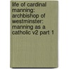 Life Of Cardinal Manning: Archbishop Of Westminster: Manning As A Catholic V2 Part 1 door Edmund Sheridan Purcell