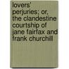 Lovers' Perjuries; Or, the Clandestine Courtship of Jane Fairfax and Frank Churchill door Joan Ellen Delman