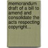Memorandum Draft Of A Bill To Amend And Consolidate The Acts Respecting Copyright...